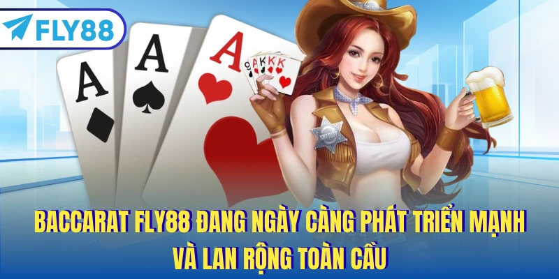 Baccarat FLY88 đang ngày càng phát triển mạnh và lan rộng toàn cầu