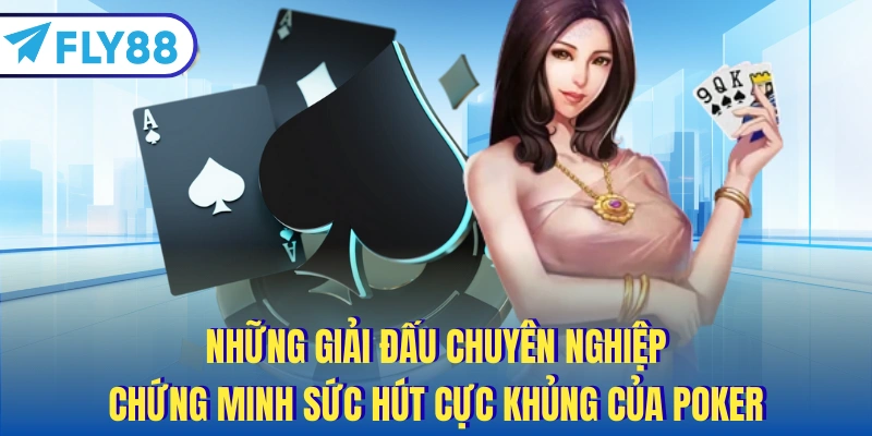 Những giải đấu chuyên nghiệp chứng minh sức hút cực khủng của poker