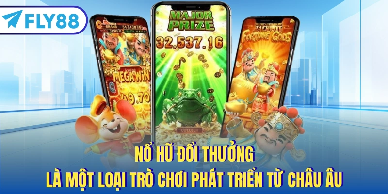 Nổ hũ đổi thưởng là một loại trò chơi phát triển từ châu Âu